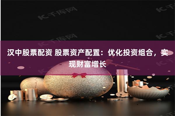 汉中股票配资 股票资产配置：优化投资组合，实现财富增长